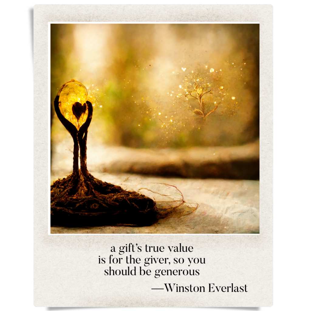 a gift's true value / is for the giver, so you / should be generous — haiga by Winston Everlast