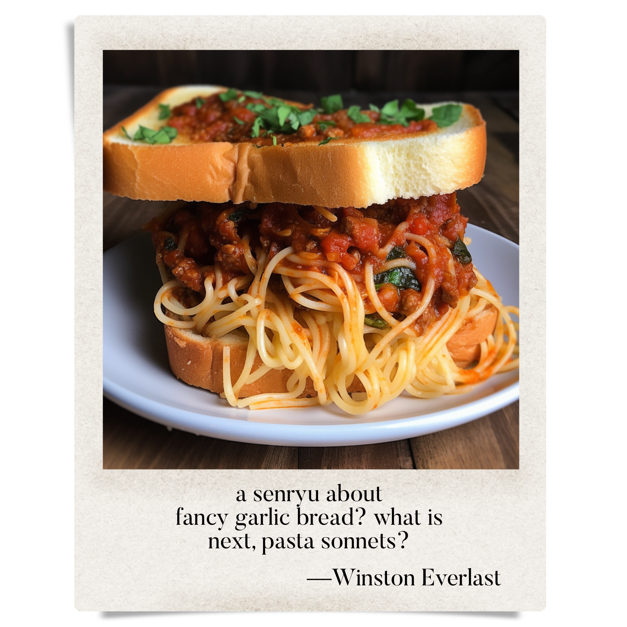 a senryu about / fancy garlic bread? what is / next, pasta sonnets? — haiga by Winston Everlast