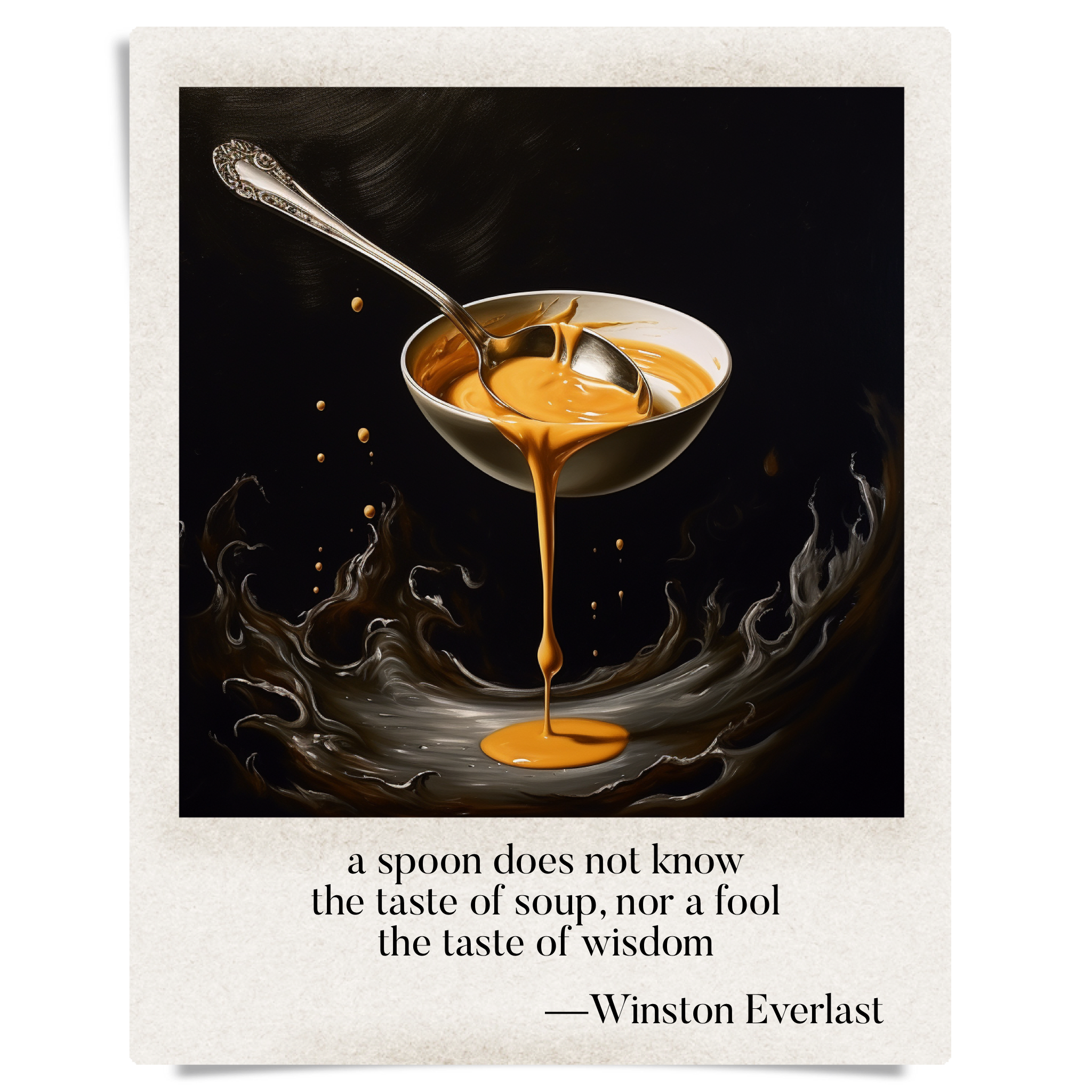 a spoon does not know / the taste of soup, nor a fool / the taste of wisdom — haiga by Winston Everlast