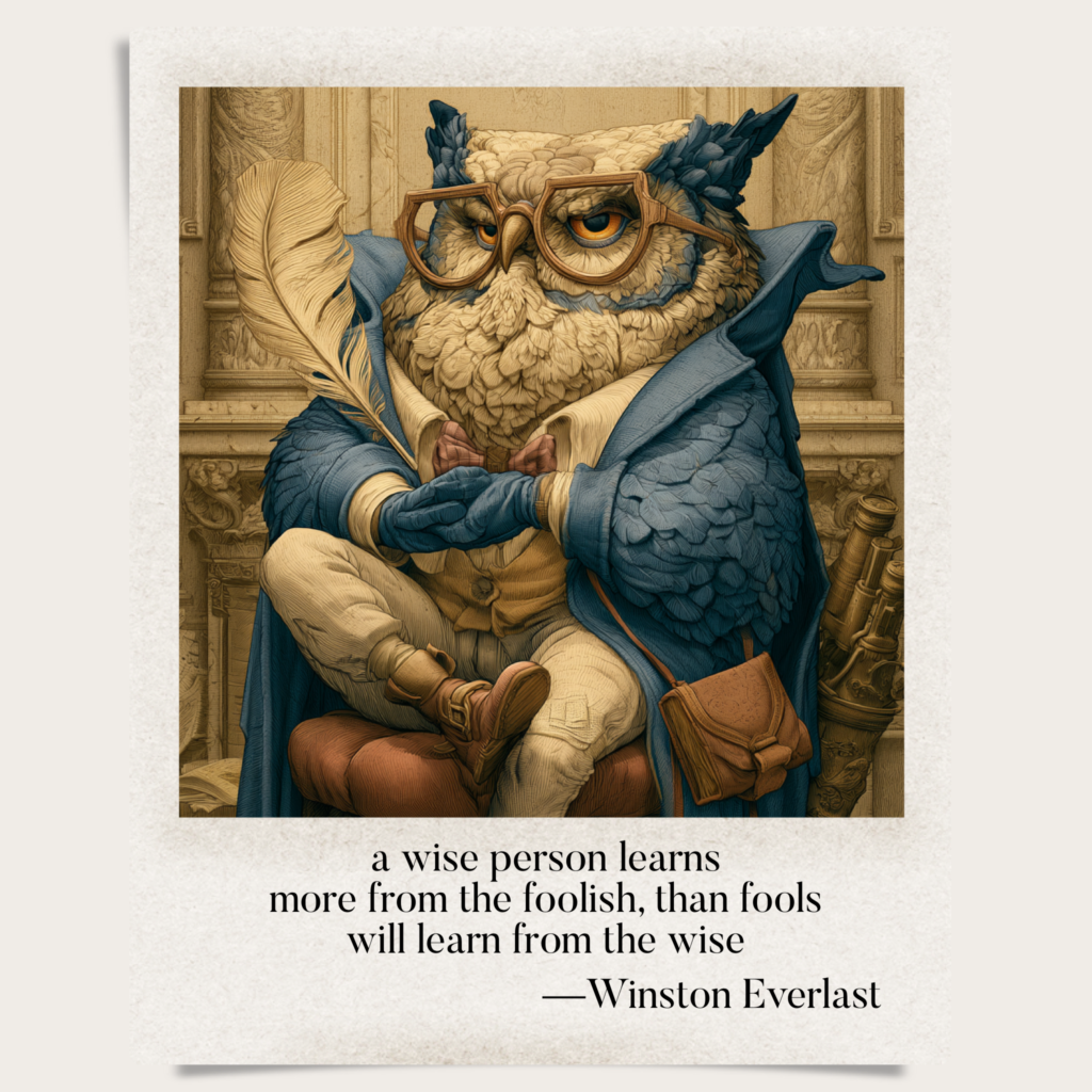 a wise person learns / more from the foolish, than fools / will learn from the wise — haiga by Winston Everlast