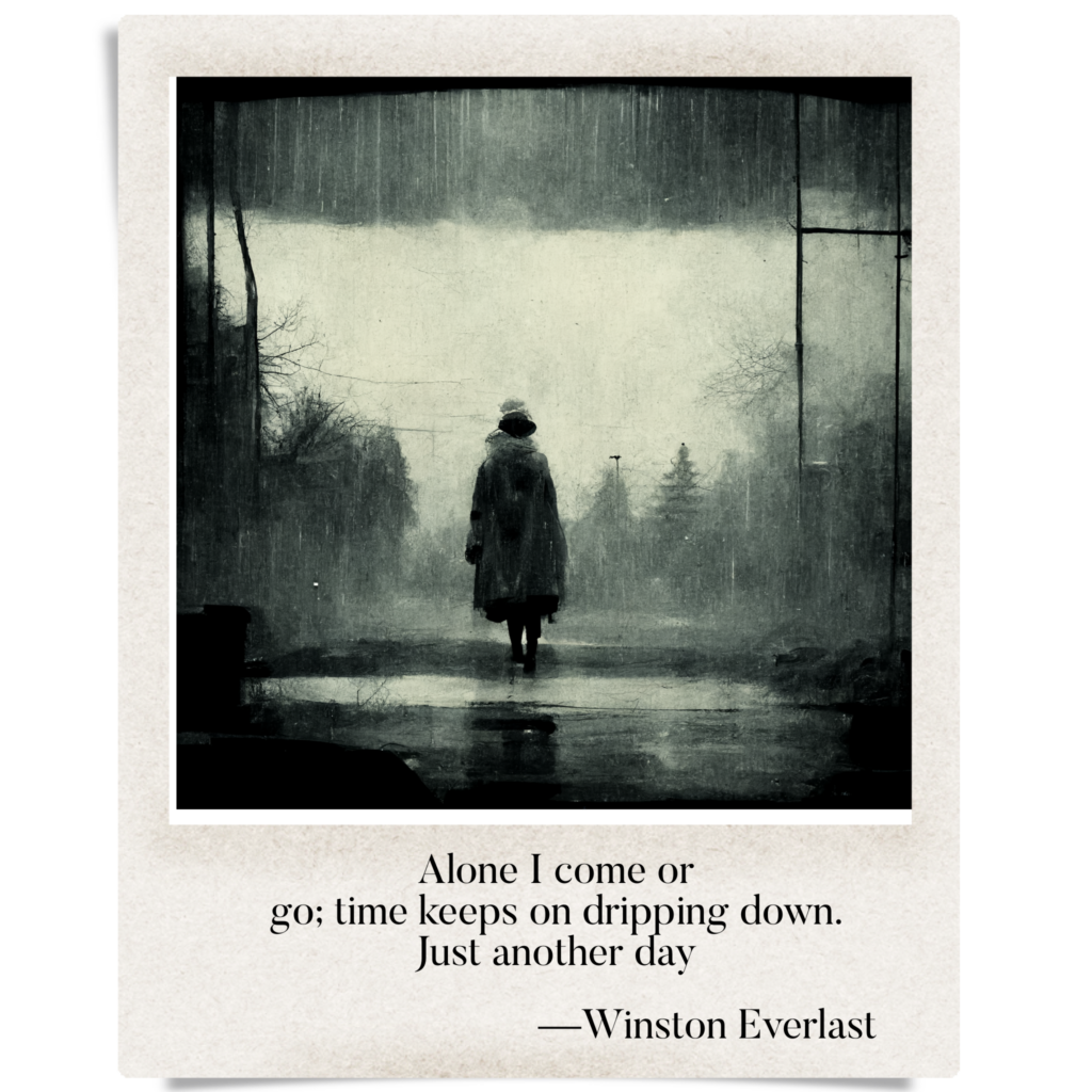 Alone I come or / go; time keeps on dripping down / just another day — haiga by Winston Everlast