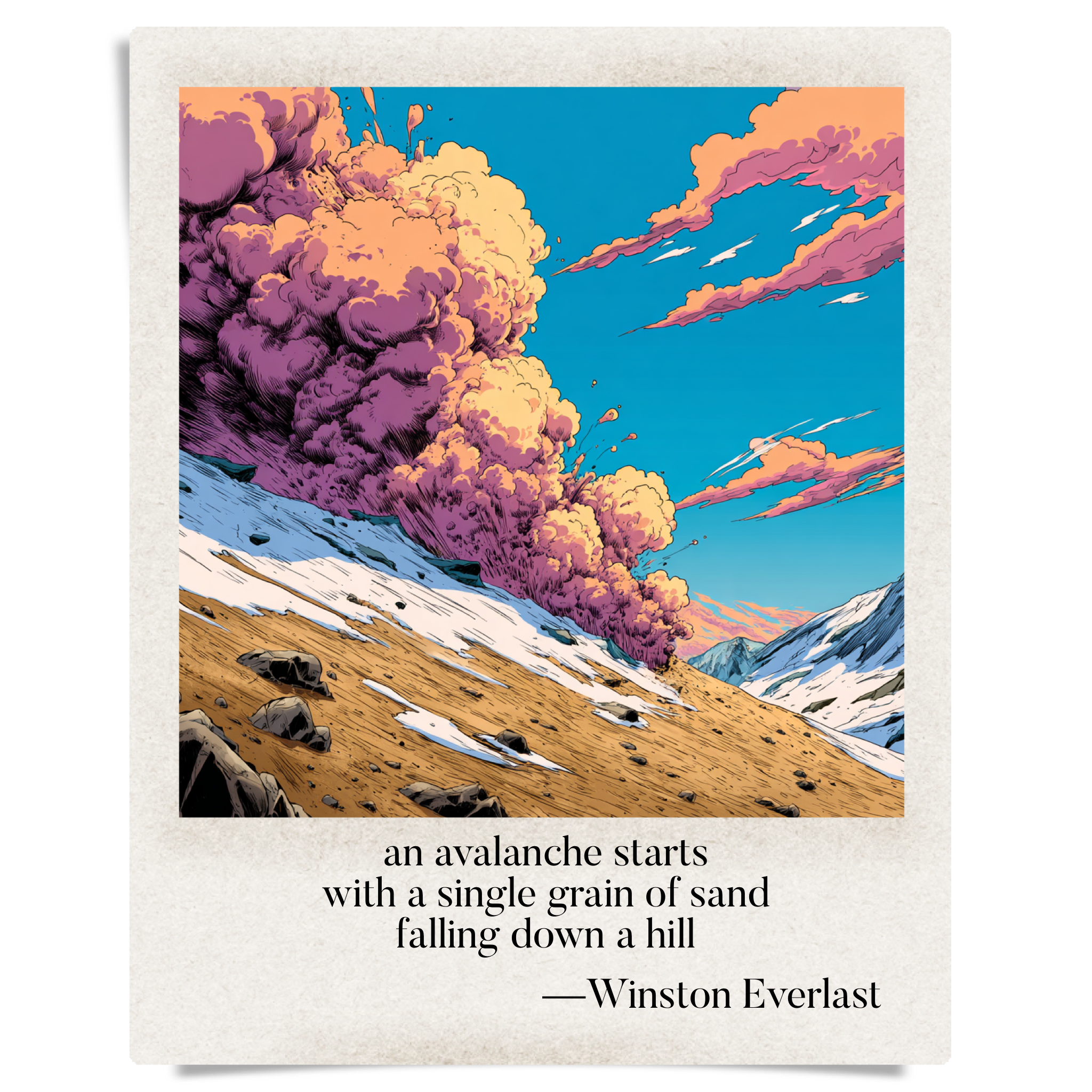 an avalanche starts / with a single grain of sand / falling down a hill — haiga by Winston Everlast