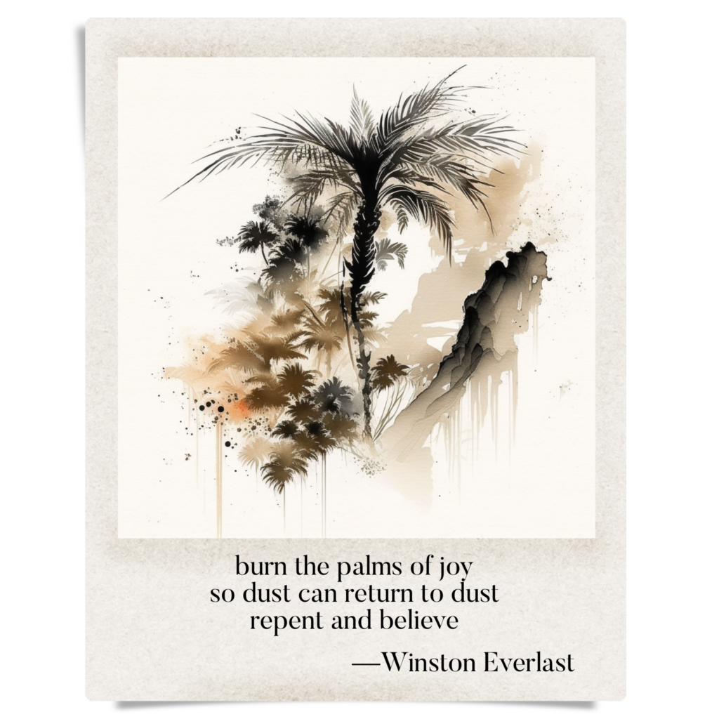 burn the palms of joy / so dust can return to dust / repent and believe — haiga by Winston Everlast