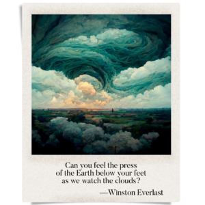 Can you feel the press / of the Earth below your feet / as we watch the clouds?