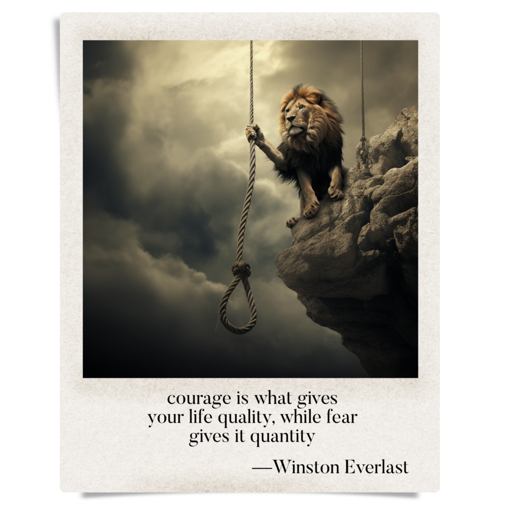 courage is what gives / your life quality, while fear / gives you quantity — haiga by Winston Everlast
