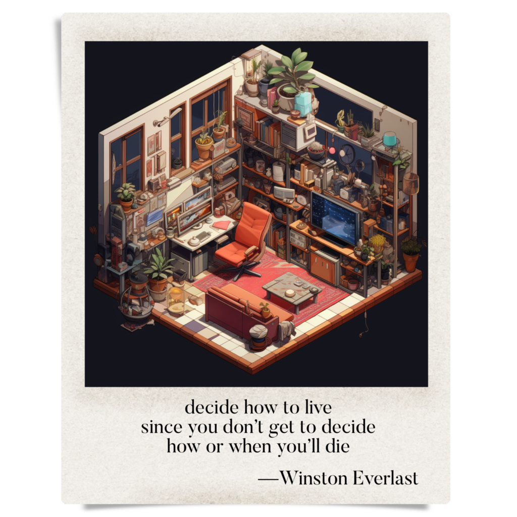 decide how to live / since you don’t get to decide / how or when you'll die — haiga by Winston Everlast