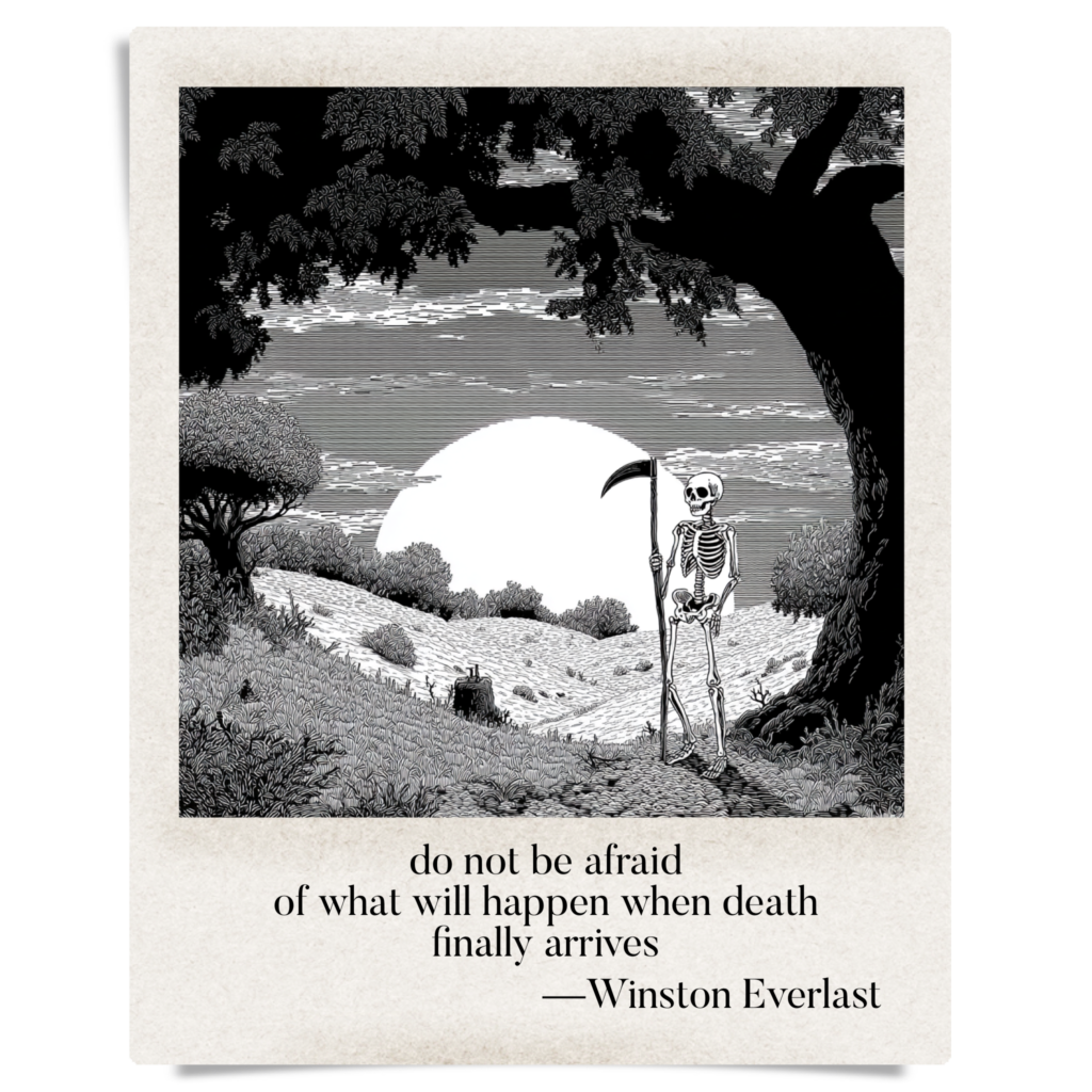 do not be afraid / of what will happen when death / finally arrives — haiga by Winston Everlast