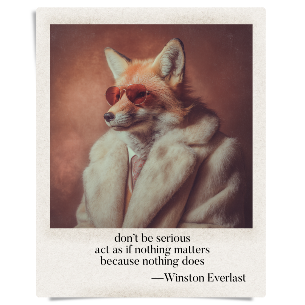 don’t be serious / act as if nothing matters / because nothing does — haiga by Winston Everlast