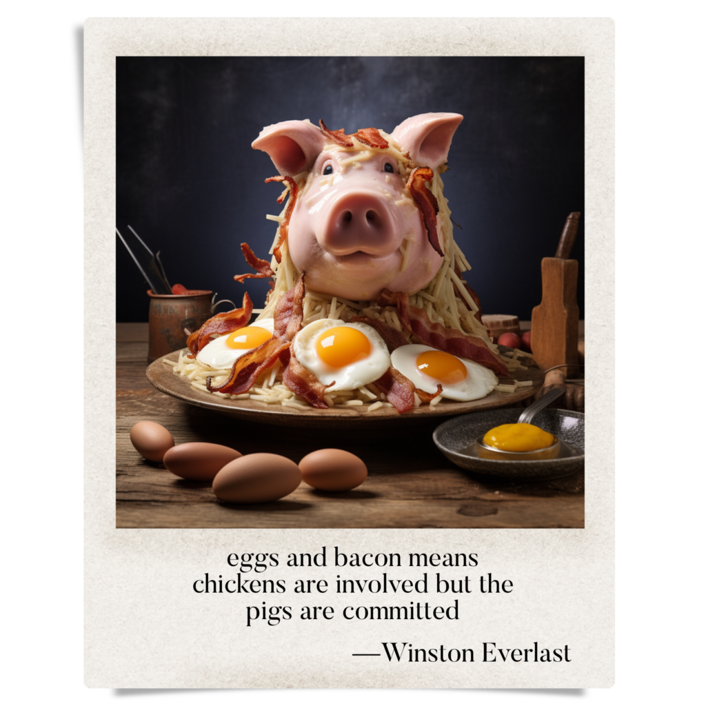 eggs and bacon means / chickens are involved but the / pigs are committed — haiga by Winston Everlast