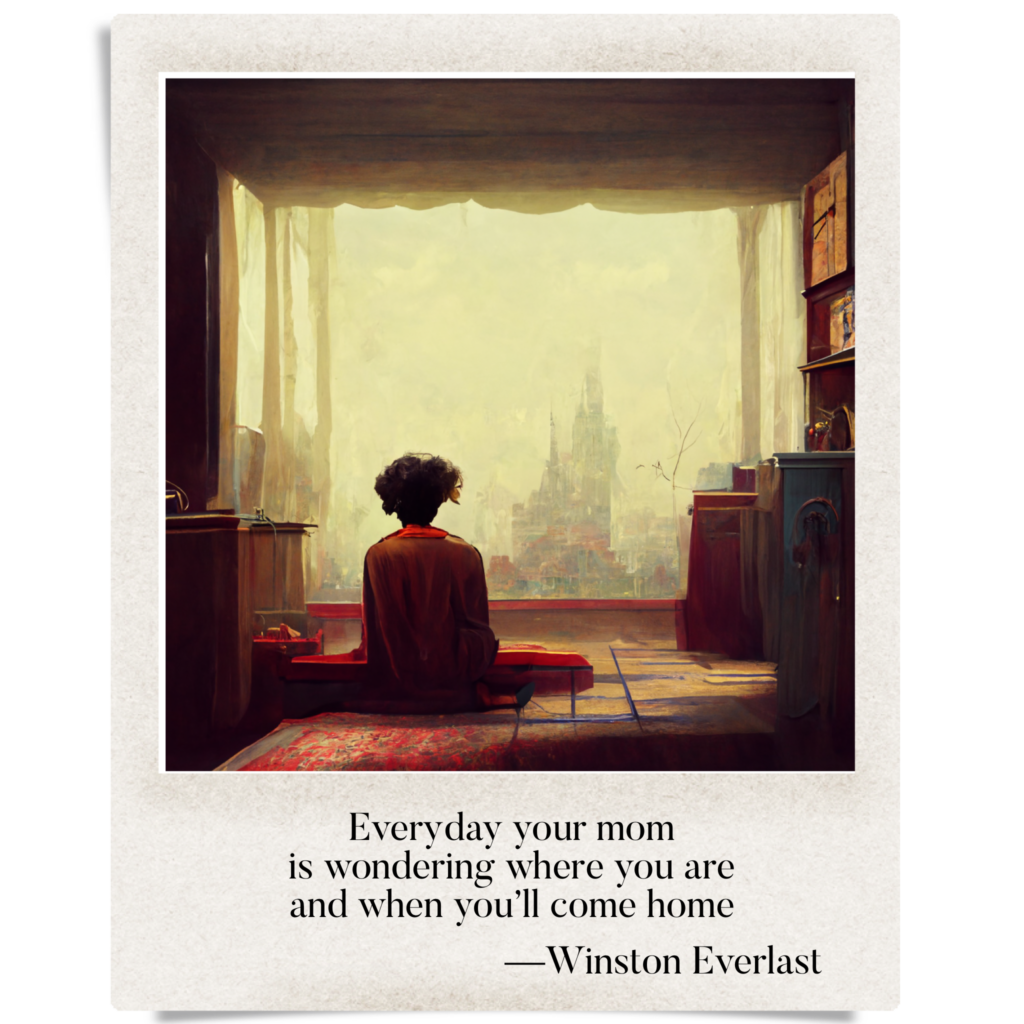 Everyday your mom / is wondering where you are / and when you'll come home — haiga by Winston Everlast