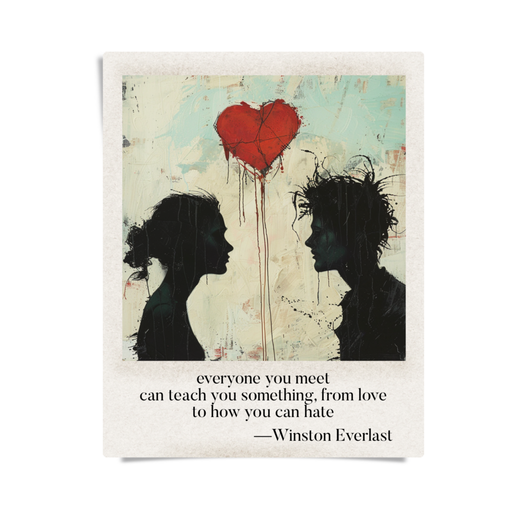 everyone you meet / can teach you something, from love / to how you can hate — haiga by Winston Everlast