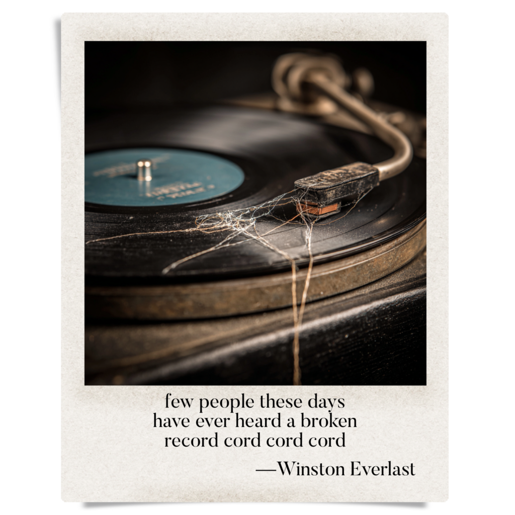 few people these days / have ever heard a broken / record cord cord cord — haiga by Winston Everlast