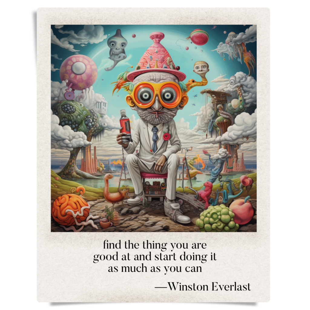 find the thing you are / good at and start doing it / as much as you can — haiga by Winston Everlast