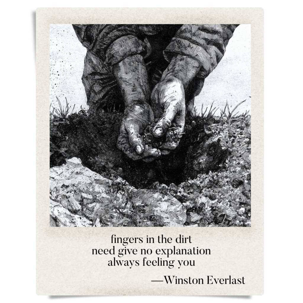 fingers in the dirt / need give no explanation / always feeling you — haiga by Winston Everlast