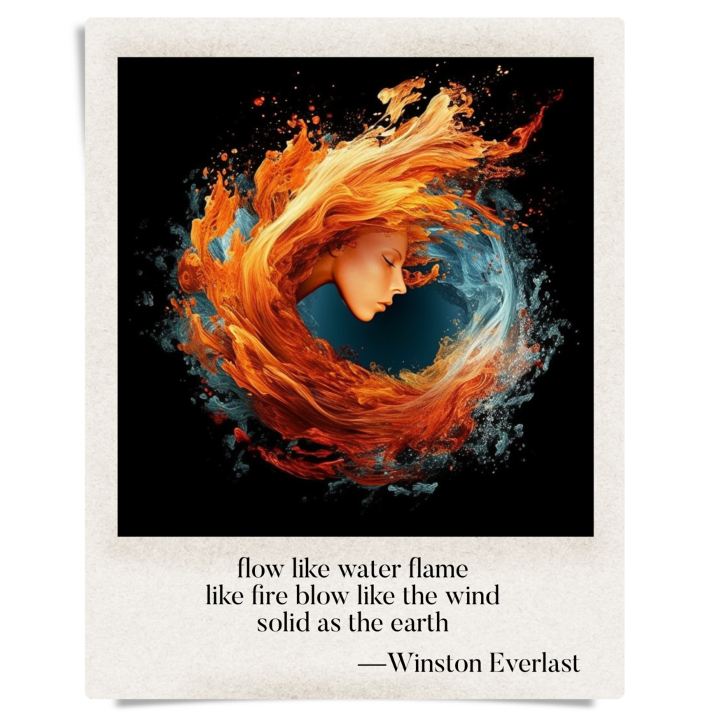 flow like water flame / like fire blow like the wind / solid as the earth — haiga by Winston Everlast