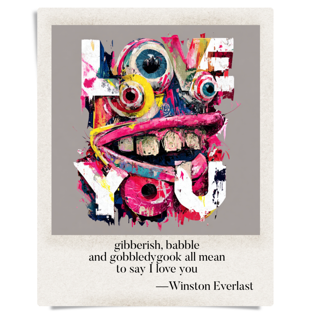 gibberish, babble / and gobbledygook all mean / to say I love you — haiga by Winston Everlast