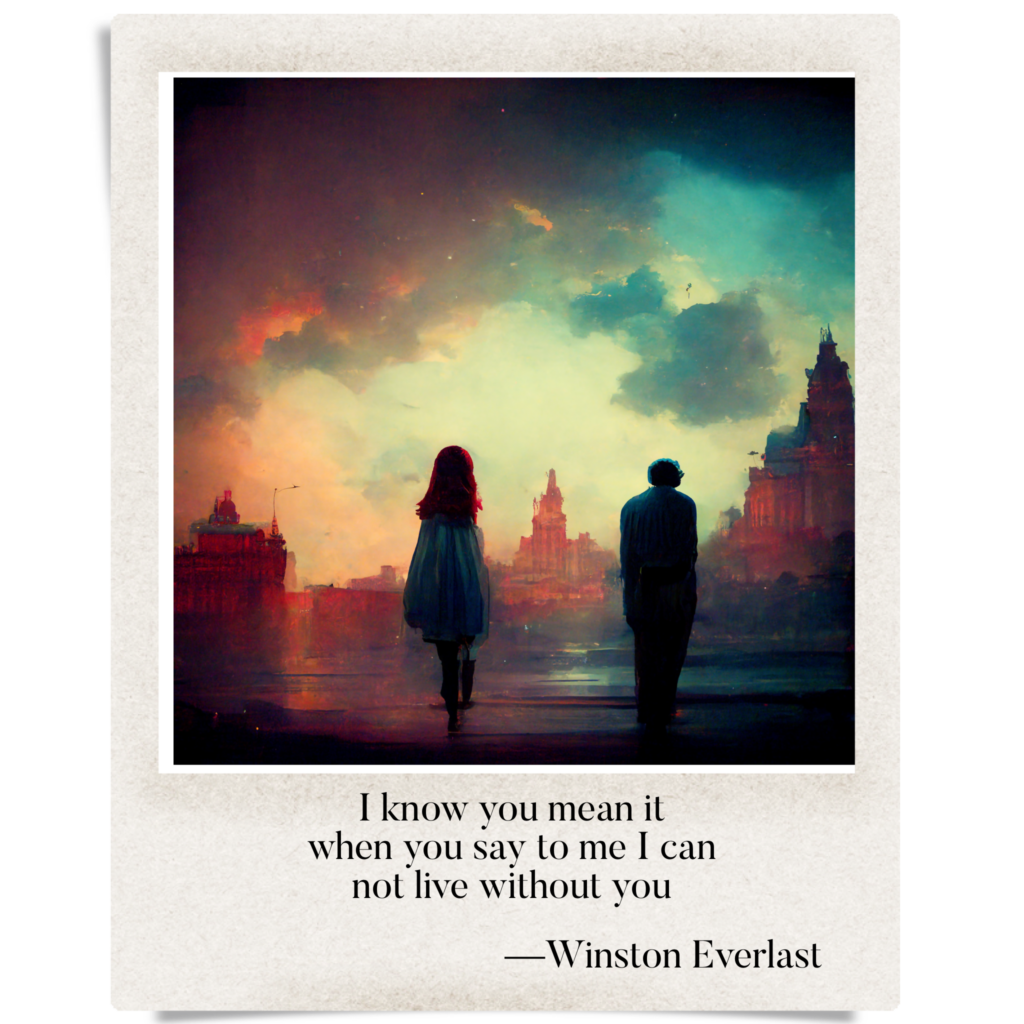 I know you mean it / when you say to me I can / not live without you — haiga by Winston Everlast