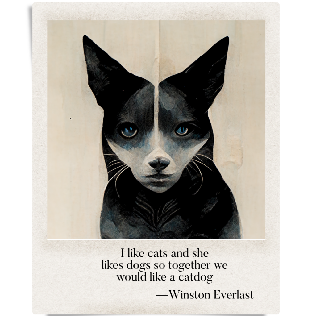 I like cats and she / likes dogs so together we / would like a catdog — haiga by Winston Everlast