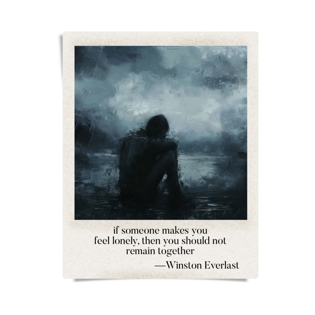 if someone makes you / feel lonely, then you should not / remain together — haiga by Winston Everlast