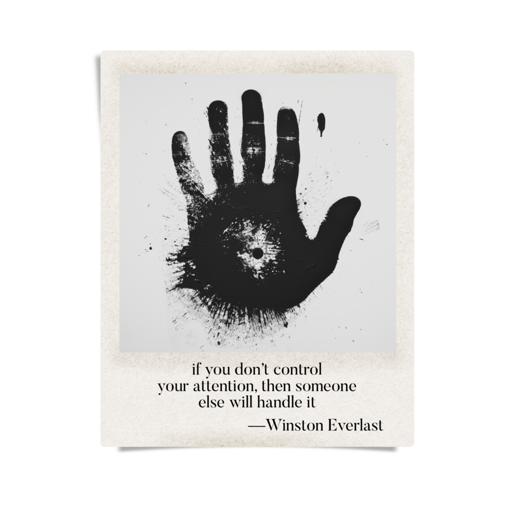 if you don’t control / your attention, then someone / else will handle it — haiga by Winston Everlast