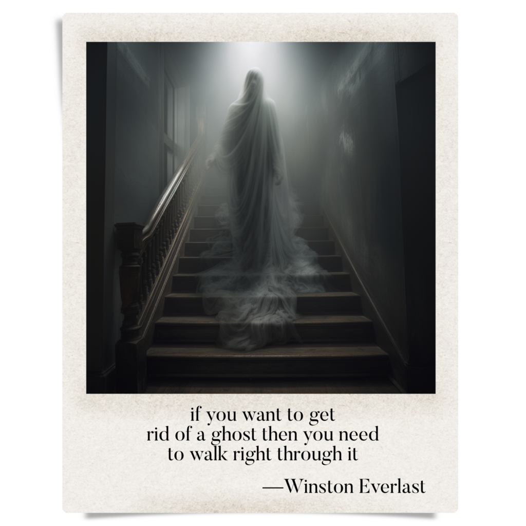 if you want to get / rid of a ghost then you need / to walk right through it — haiga by Winston Everlast