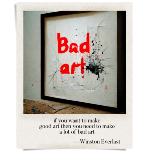 if you want to make / good art then you need to make / a lot of bad art
