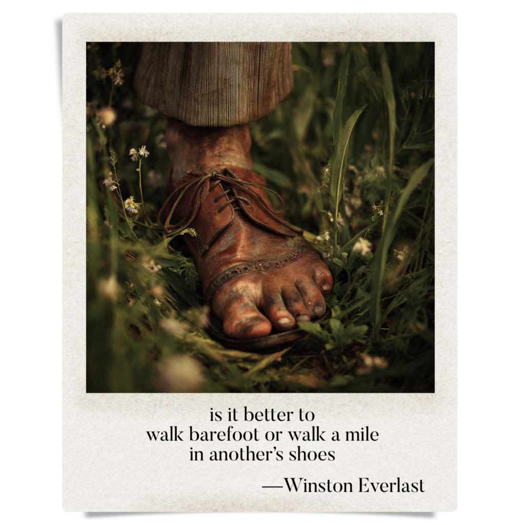 is it better to / walk barefoot or walk a mile / in another’s shoes — haiga by Winston Everlast