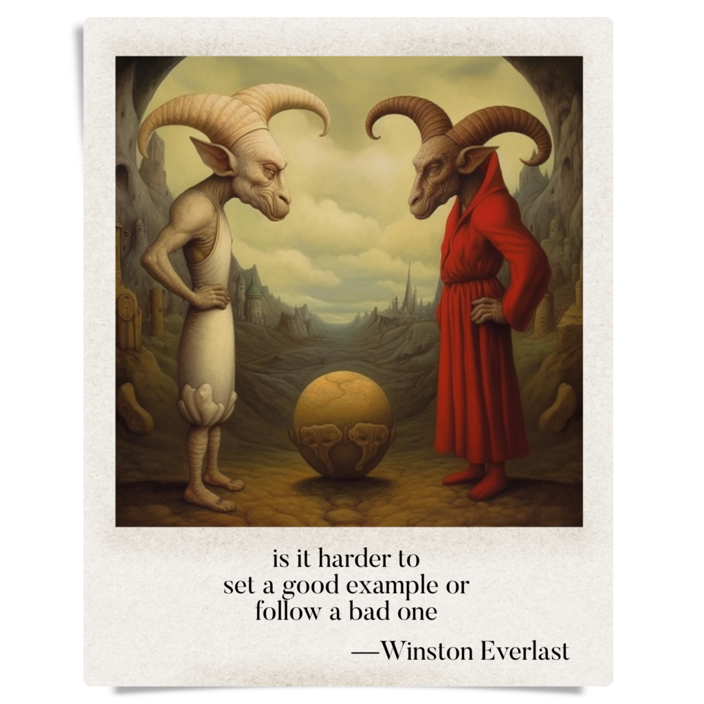 is it harder to / set a good example or / follow a bad one — haiga by Winston Everlast