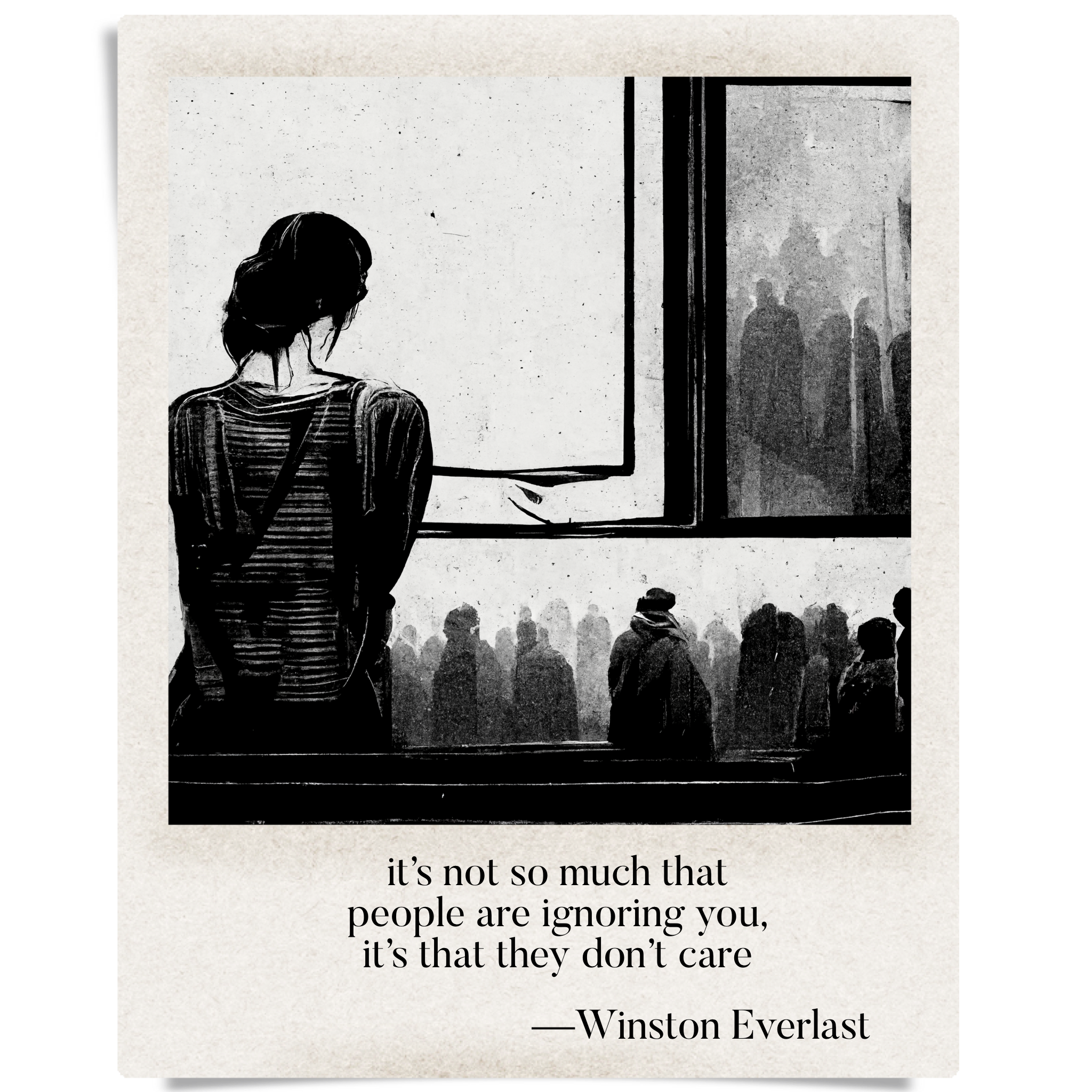 it's not so much that / people are ignoring you, / it's that they don't care — haiga by Winston Everlast