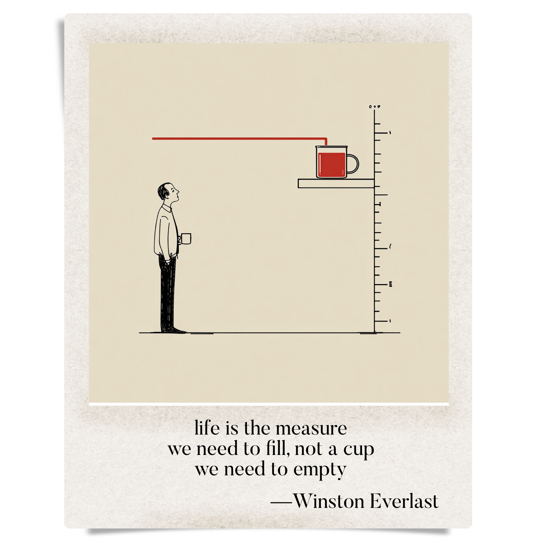 life is the measure / we need to fill, not a cup / we need to empty — haiga by Winston Everlast