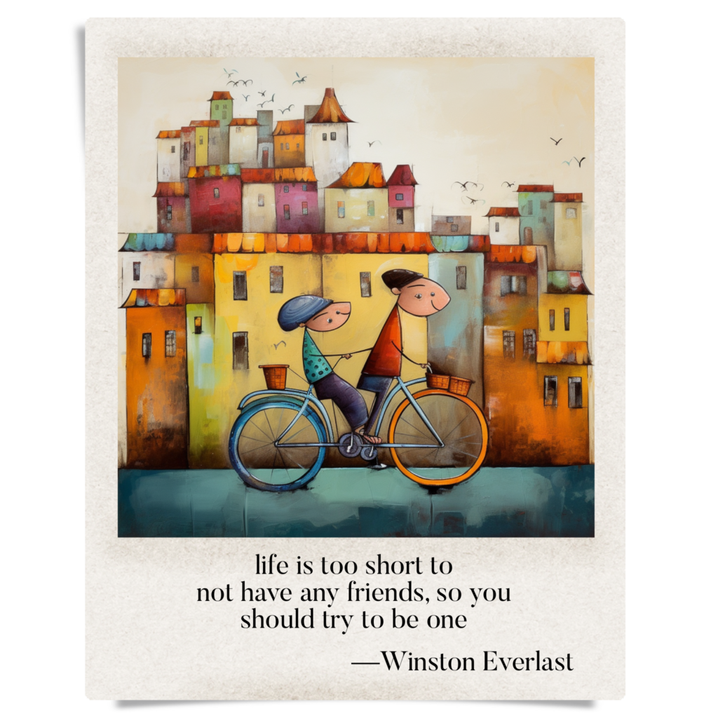 life is too short to / not have any friends, so you / should try to be one — haiga by Winston Everlast
