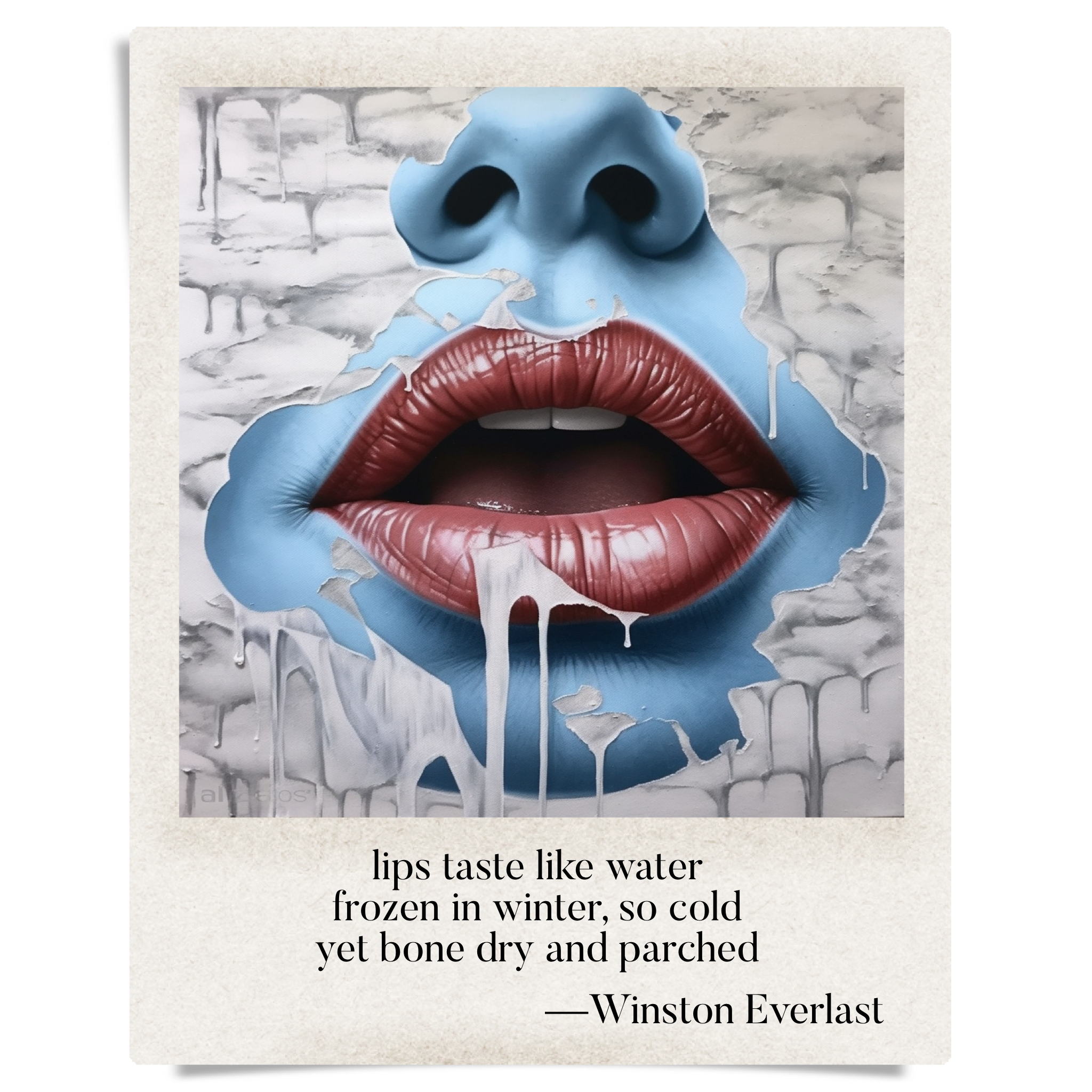 lips taste like water / frozen in winter, so cold / yet bone dry and parched — haiga by Winston Everlast
