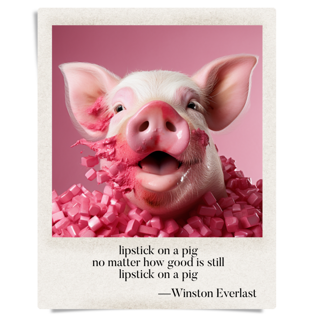lipstick on a pig / no matter how good is still / lipstick on a pig — haiga by Winston Everlast