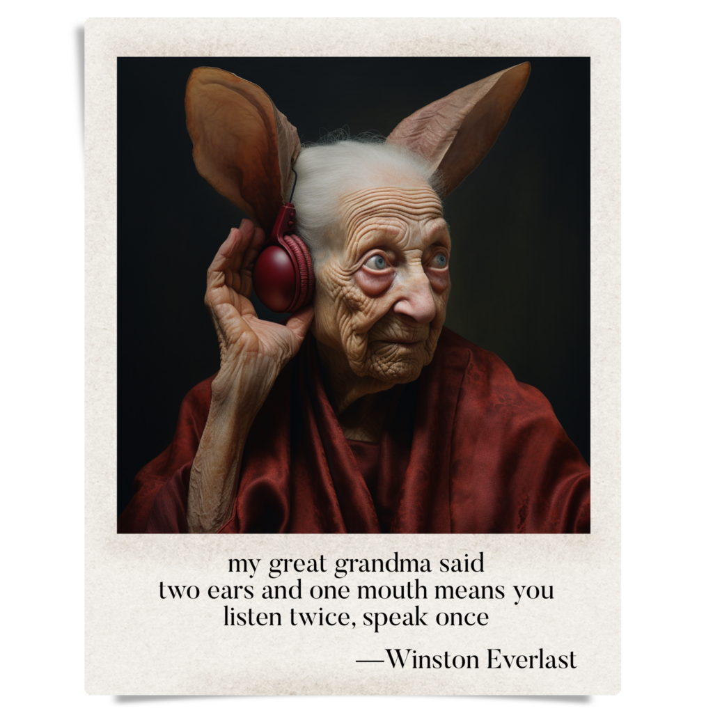 my great grandma said / two ears and one mouth means you / listen twice, speak once — haiga by Winston Everlast