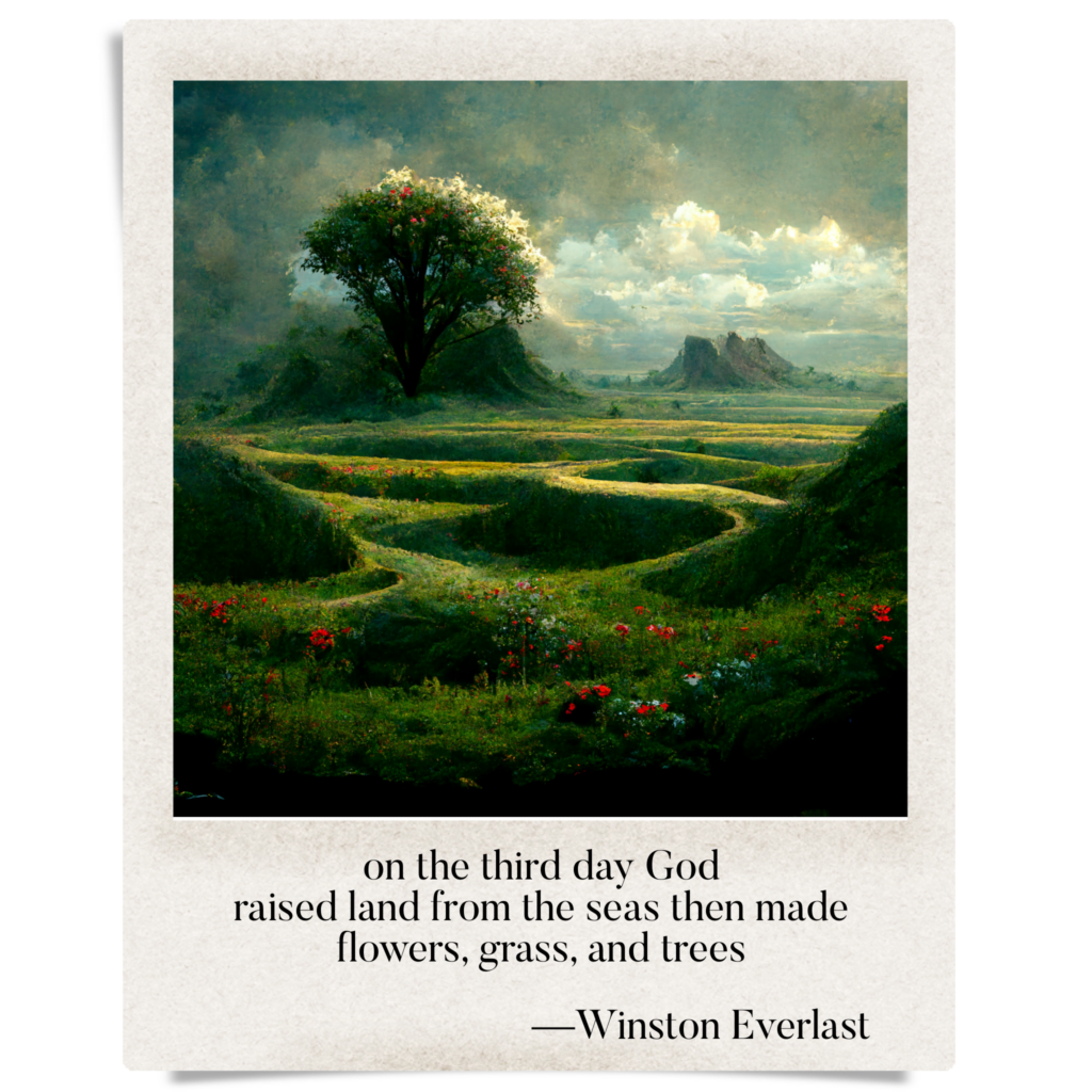 on the third day God / raised land from the seas then made / flowers, grass, and trees — haiga by Winston Everlast