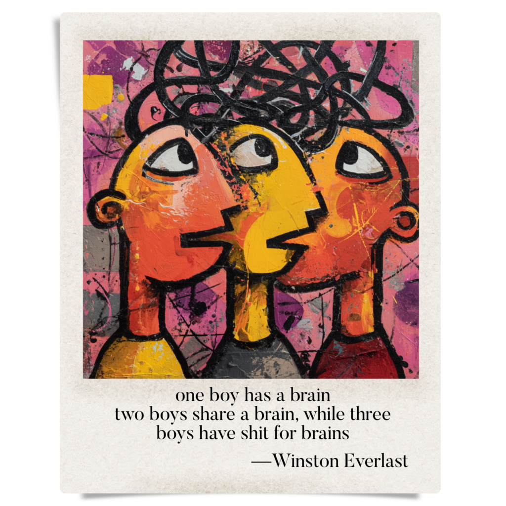 one boy has a brain / two boys share a brain, while three / boys have shit for brains — haiga by Winston Everlast