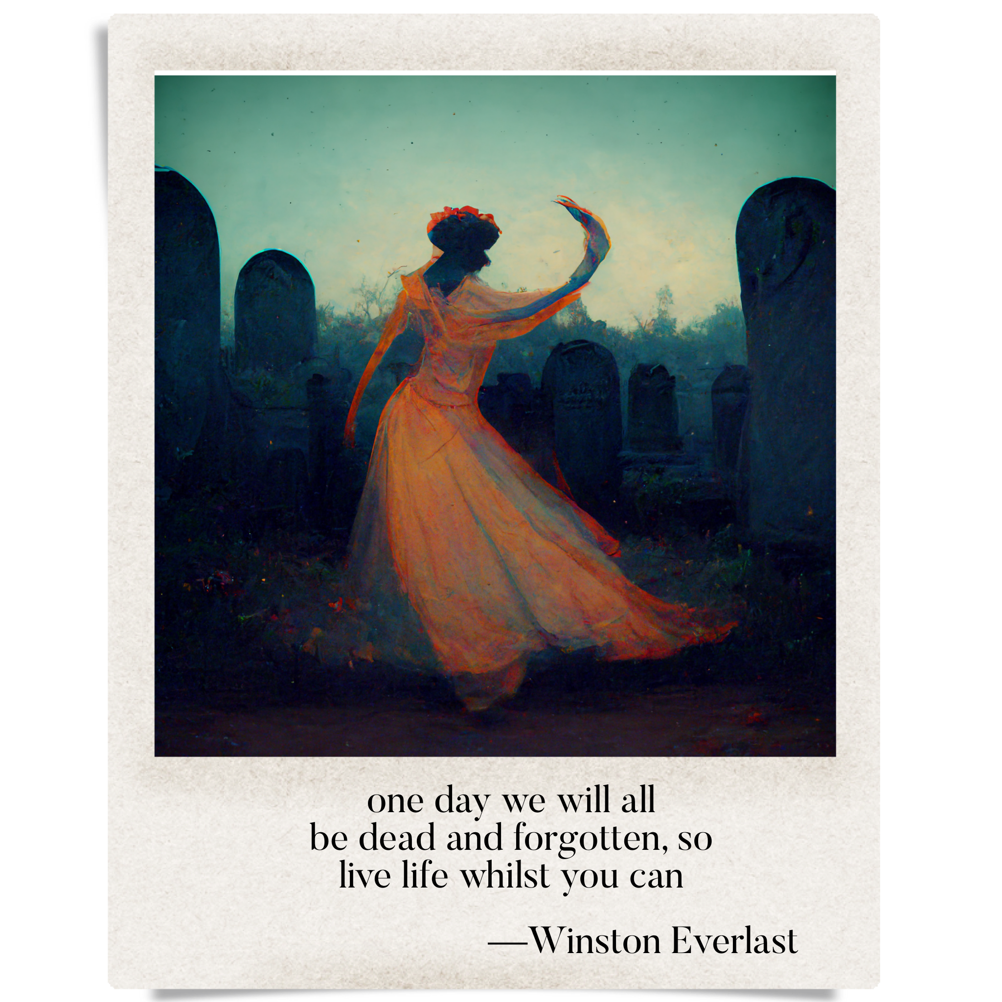 one day we will all / be dead and forgotten, so / live life whilst you can — haiga by Winston Everlast