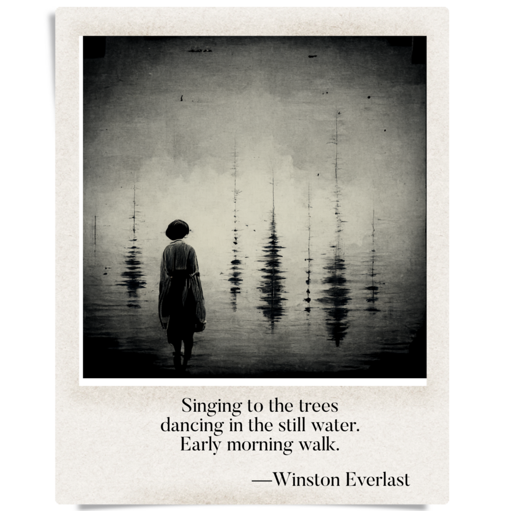 Singing to the trees / dancing in the still water. / Early morning walk. — haiga by Winston Everlast