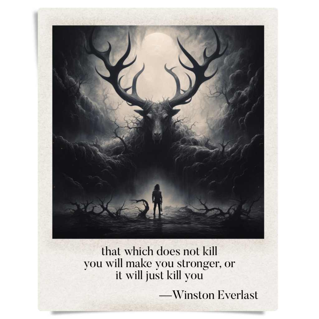 that which does not kill / you will make you stronger, or / it will just kill you — haiga by Winston Everlast