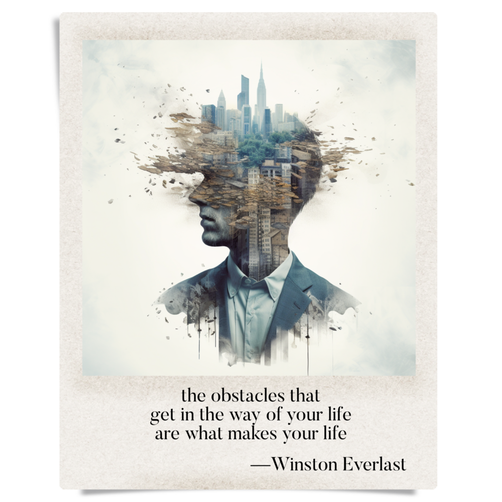 the obstacles that / get in the way of your life / are what makes your life — haiga by Winston Everlast