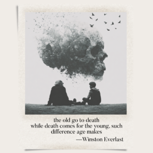 the old go to death / while death comes for the young, such / difference age makes