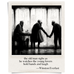 the old man sighs as / he watches the young lovers / hold hands and laugh