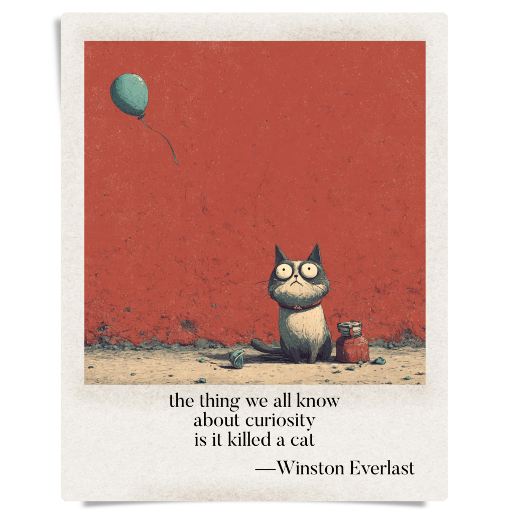 the thing we all know / about curiosity / is it killed a cat — haiga by Winston Everlast
