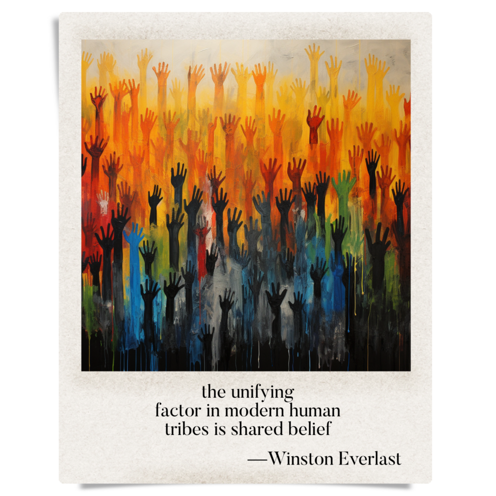 the unifying / factor in modern human / tribes is shared belief — haiga by Winston Everlast