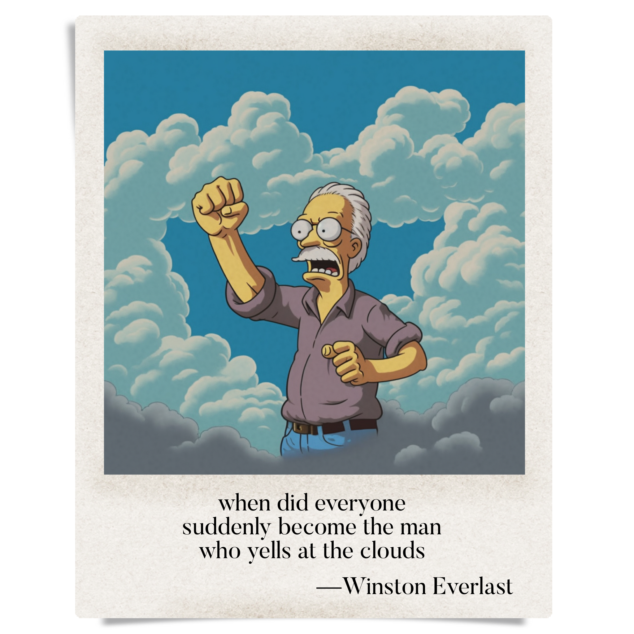 when did everyone / suddenly become the man / who yells at the clouds — haiga by Winston Everlast