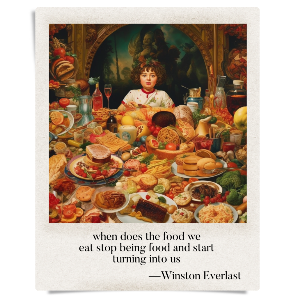 when does the food we / eat stop being food and start / turning into us — haiga by Winston Everlast