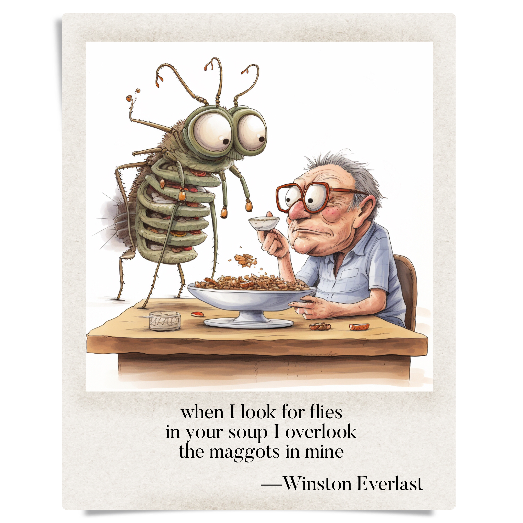 when I look for flies / in your soup I overlook / the maggots in mine — haiga by Winston Everlast