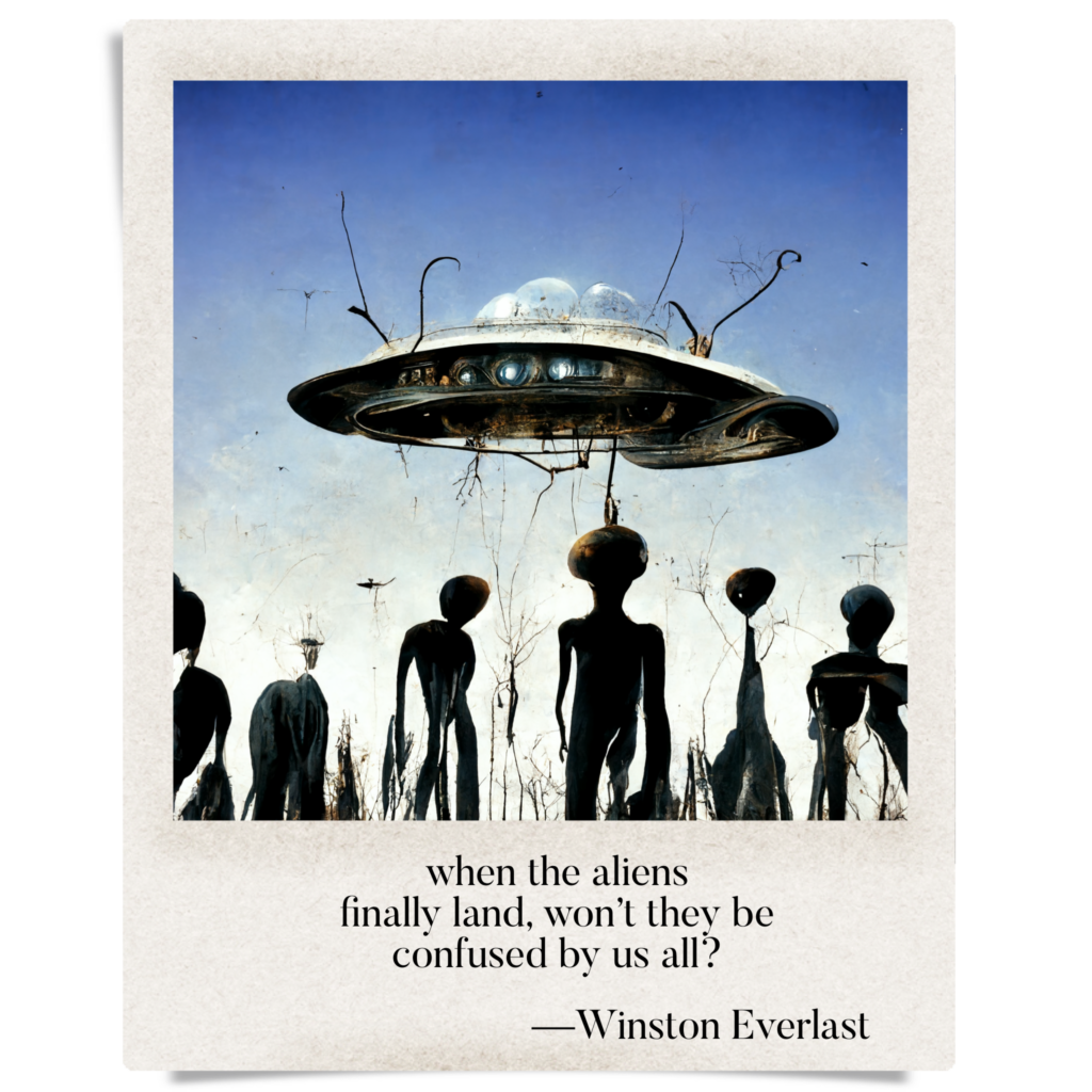 when the aliens / finally land, won't they be / confused by us all? — haiga by Winston Everlast