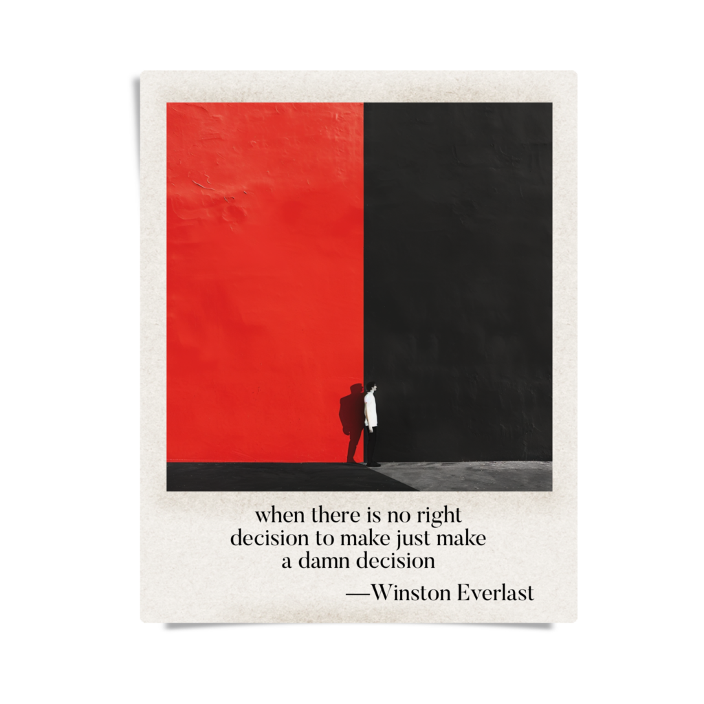 when there is no right / decision to make just make / a damn decision — haiga by Winston Everlast