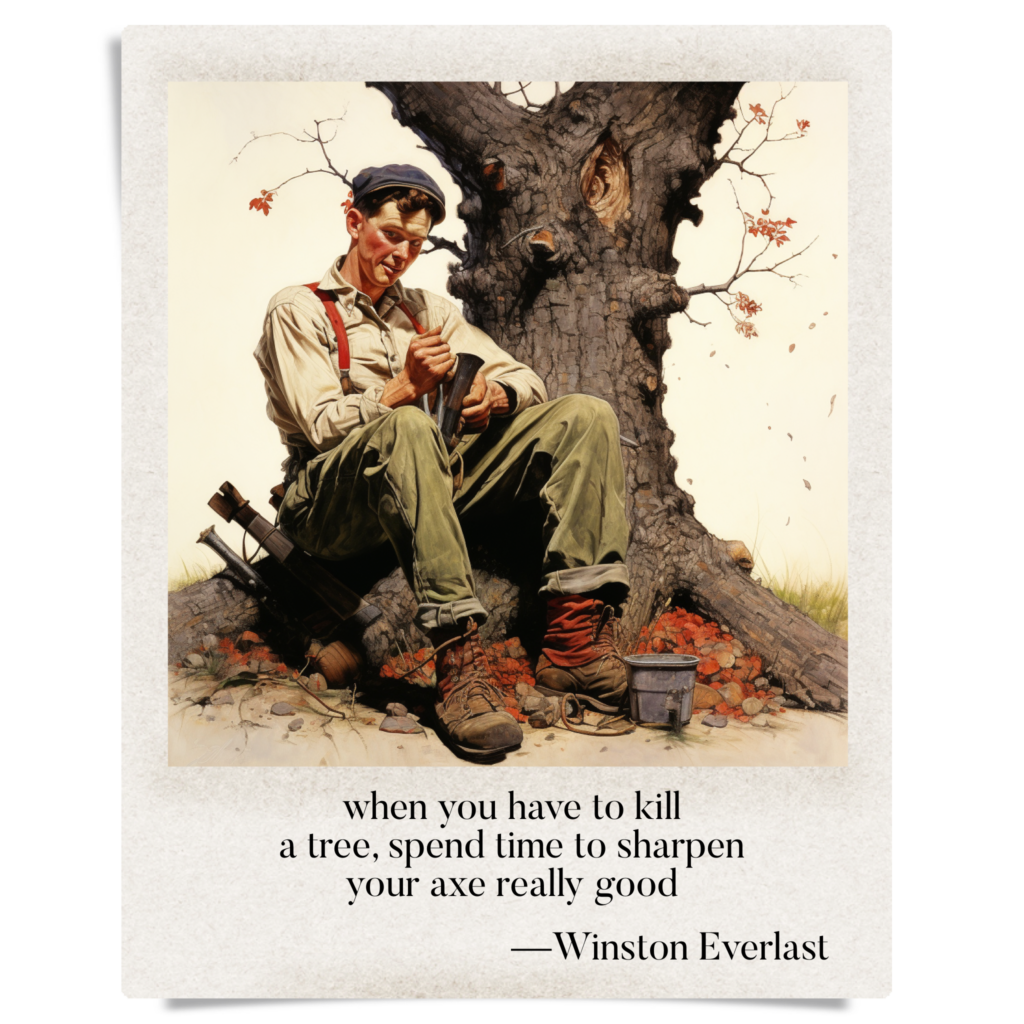 when you have to kill / a tree, spend time to sharpen / your axe really good — haiga by Winston Everlast